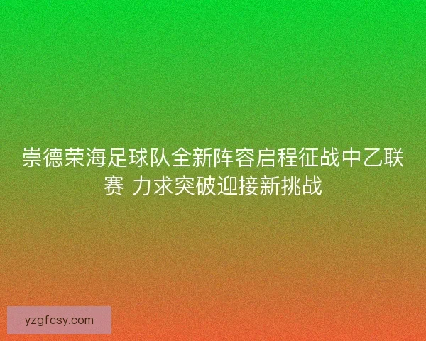 崇德荣海足球队全新阵容启程征战中乙联赛 力求突破迎接新挑战